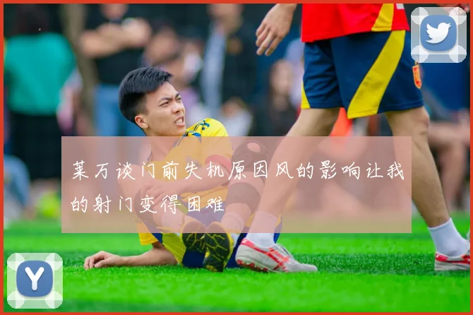 莱万谈门前失机原因风的影响让我的射门变得困难