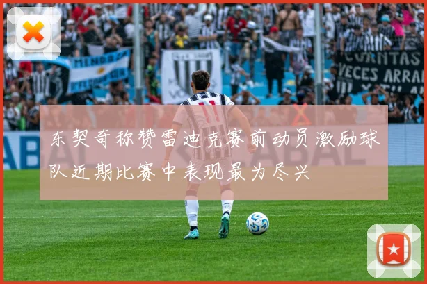 东契奇称赞雷迪克赛前动员激励球队近期比赛中表现最为尽兴