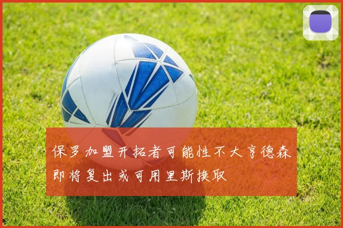保罗加盟开拓者可能性不大亨德森即将复出或可用里斯换取