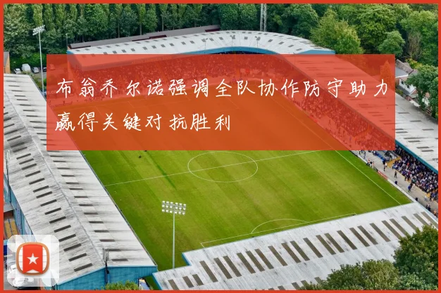 布翁乔尔诺强调全队协作防守助力赢得关键对抗胜利
